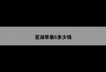 芜湖苹果6多少钱