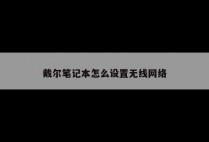 戴尔笔记本怎么设置无线网络