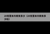 20克薏米大概有多少（20克薏米大概有多少粒）