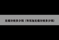 无痛分娩多少钱（导乐加无痛分娩多少钱）