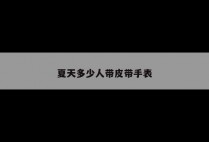 夏天多少人带皮带手表