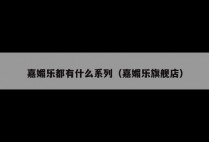 嘉媚乐都有什么系列（嘉媚乐旗舰店）