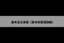 苗木怎么保湿（苗木的保湿措施）