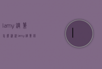 lamy钢笔怎么清洗（lamy钢笔保养与使用方法）