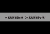 48度的汾酒怎么样（48度的汾酒多少钱）
