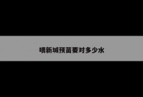 喂新城预苗要对多少水
