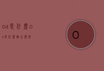 oa是什么（oa是什么办公软件）