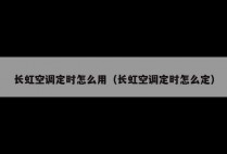 长虹空调定时怎么用（长虹空调定时怎么定）