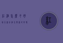 红酒怎么才好喝不涩（红酒不发涩的好吗）