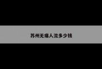 苏州无痛人流多少钱