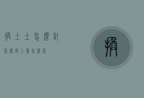 换土土怎么计算（置换土重怎么算）