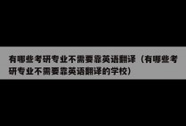有哪些考研专业不需要靠英语翻译（有哪些考研专业不需要靠英语翻译的学校）