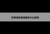 抗衰老粉底液都有什么区别