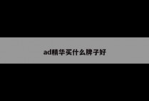 ad精华买什么牌子好