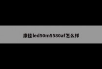 康佳led50m5580af怎么样
