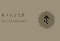 电子邮箱怎么写（个人电子邮箱怎么填写）