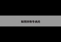 如何炒熟牛肉片
