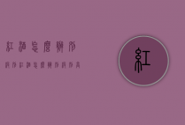 红酒怎么辨别级别（红酒怎么辨别级别高低）