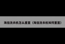 海信洗衣机怎么重置（海信洗衣机如何重置）