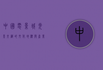 中国电影城，光影交织的文化地标与产业引擎