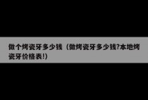 做个烤瓷牙多少钱（做烤瓷牙多少钱?本地烤瓷牙价格表!）