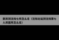 新民到沈阳七院怎么走（沈阳北站到沈阳第七人民医院怎么走）