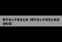眼不见心不烦怎么用（眼不见心不烦怎么用成语形容）