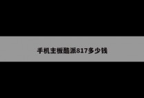 手机主板酷派817多少钱