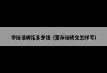 李瑞清碑拓多少钱（董存瑞碑文怎样写）