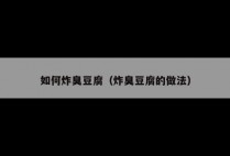 如何炸臭豆腐（炸臭豆腐的做法）