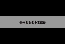 贵州省有多少家医院
