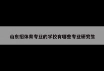 山东招体育专业的学校有哪些专业研究生