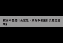 锲而不舍是什么意思（锲而不舍是什么意思造句）