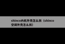 shinco内机外壳怎么拆（shinco空调外壳怎么拆）