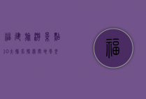 福建旅游景点10大排名，探索闽地风光的绝佳指南