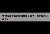 护肤水里有真花瓣的是什么牌子（带花瓣的化妆水）