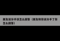 朋友说分手该怎么回答（朋友和你说分手了你怎么回答）
