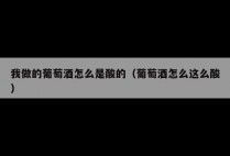 我做的葡萄酒怎么是酸的（葡萄酒怎么这么酸）