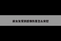 前女友受到感情伤害怎么安慰