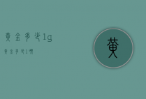 黄金多少1g（黄金多少1吨）