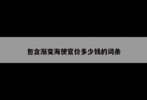 包含渐变海使官价多少钱的词条