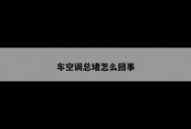 车空调总堵怎么回事