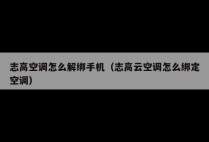 志高空调怎么解绑手机（志高云空调怎么绑定空调）