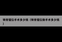 锁骨错位手术多少钱（锁骨错位做手术多少钱）