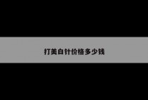 打美白针价格多少钱