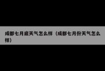 成都七月底天气怎么样（成都七月份天气怎么样）