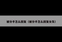 被分手怎么回复（被分手怎么回复女生）