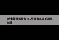 tcl电视开机停在TcL界面怎么办的简单介绍