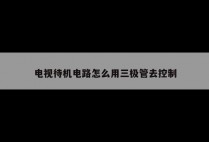 电视待机电路怎么用三极管去控制