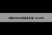 万国356501现在多少钱（x7144）